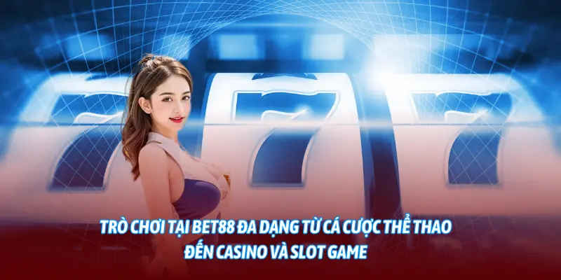 Trò chơi tại BET88 đa dạng từ cá cược thể thao đến casino và slot game